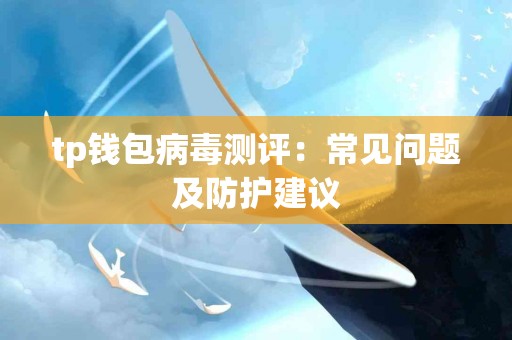 tp钱包病毒测评：常见问题及防护建议