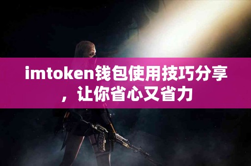 imtoken钱包使用技巧分享，让你省心又省力