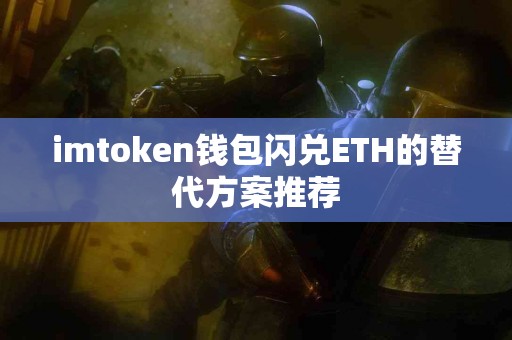 imtoken钱包闪兑ETH的替代方案推荐