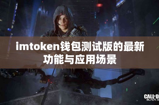 imtoken钱包测试版的最新功能与应用场景