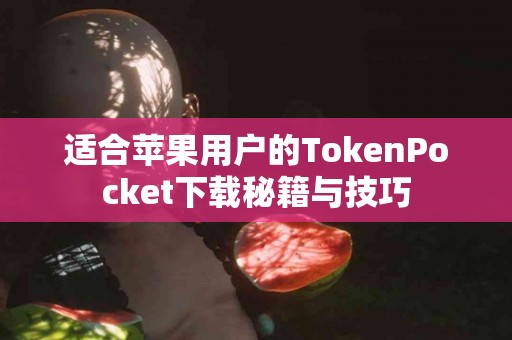 适合苹果用户的TokenPocket下载秘籍与技巧
