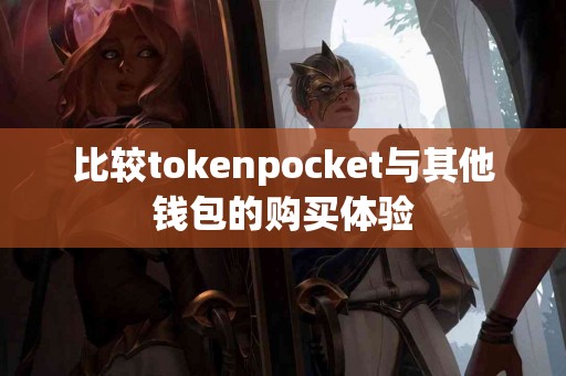 比较tokenpocket与其他钱包的购买体验