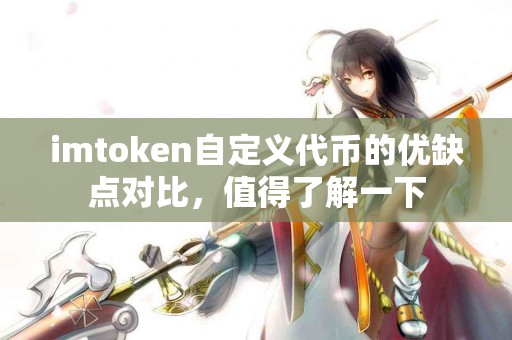 imtoken自定义代币的优缺点对比，值得了解一下