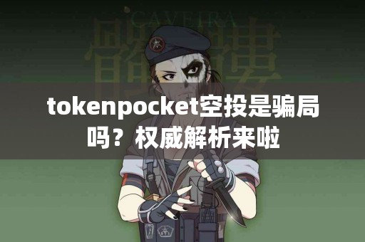tokenpocket空投是骗局吗？权威解析来啦