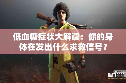 低血糖症状大解读：你的身体在发出什么求救信号？