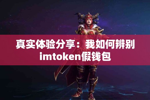 真实体验分享：我如何辨别imtoken假钱包