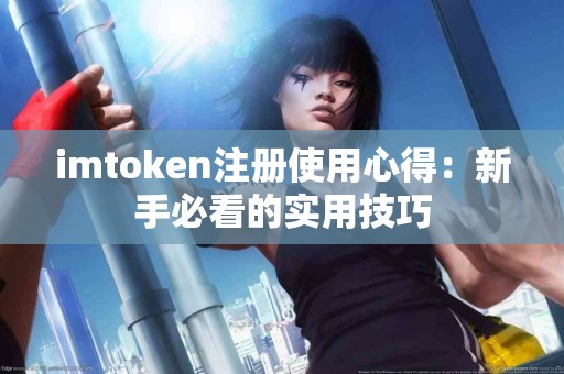 imtoken注册使用心得：新手必看的实用技巧
