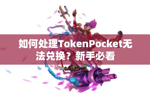 如何处理TokenPocket无法兑换？新手必看