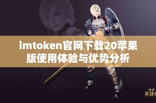 imtoken官网下载20苹果版使用体验与优势分析