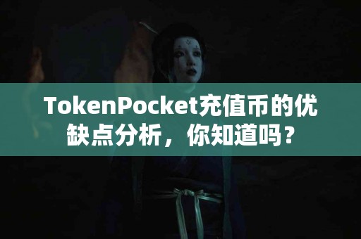 TokenPocket充值币的优缺点分析，你知道吗？