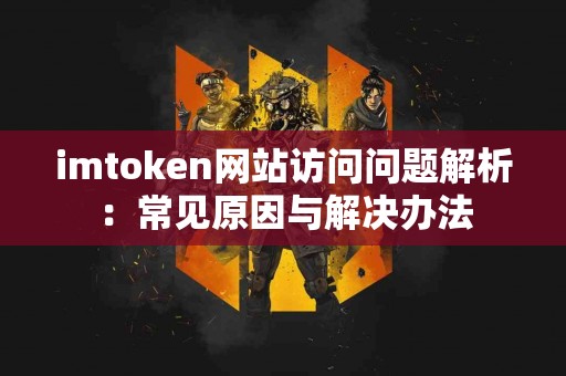 imtoken网站访问问题解析：常见原因与解决办法