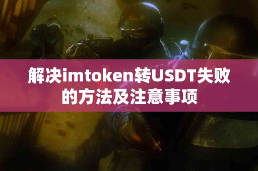 解决imtoken转USDT失败的方法及注意事项