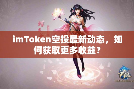 imToken空投最新动态，如何获取更多收益？