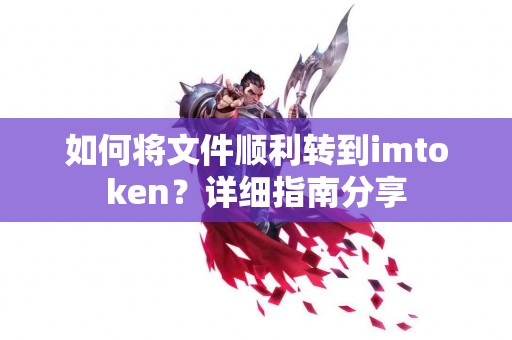 如何将文件顺利转到imtoken？详细指南分享