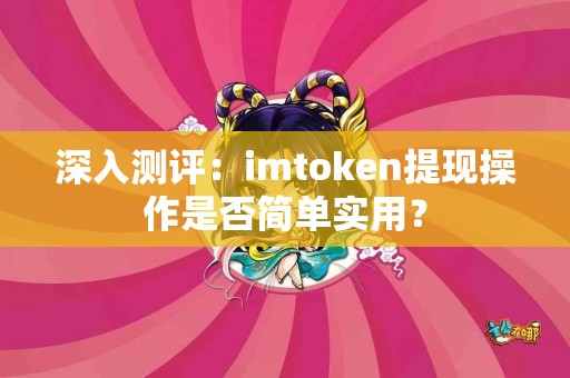 深入测评：imtoken提现操作是否简单实用？