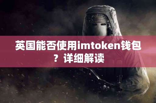 英国能否使用imtoken钱包？详细解读