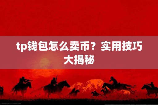 tp钱包怎么卖币？实用技巧大揭秘