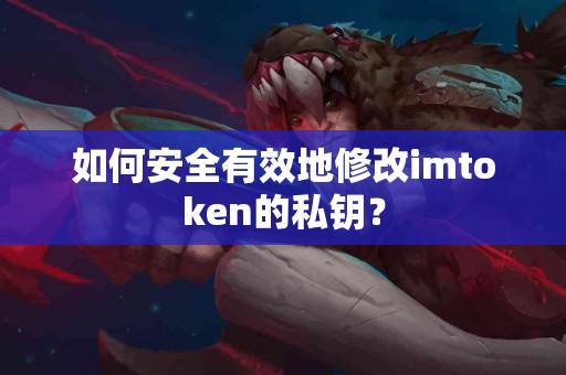 如何安全有效地修改imtoken的私钥? 如何安全有效地修改imtoken的私钥?
