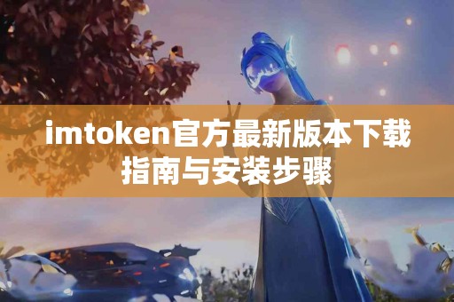 imtoken官方最新版本下载指南与安装步骤