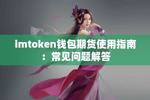 imtoken钱包期货使用指南：常见问题解答