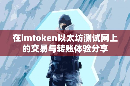 在imtoken以太坊测试网上的交易与转账体验分享