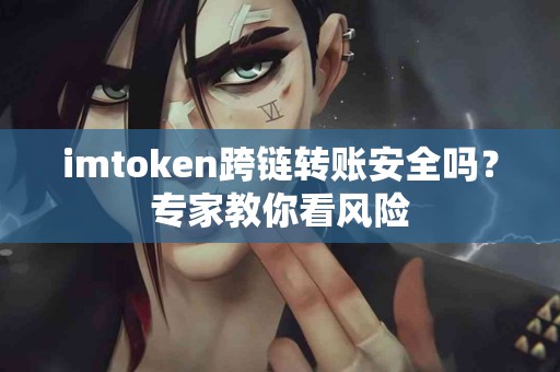 imtoken跨链转账安全吗？专家教你看风险