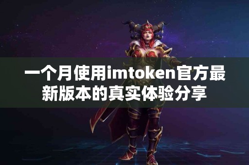 一个月使用imtoken官方最新版本的真实体验分享