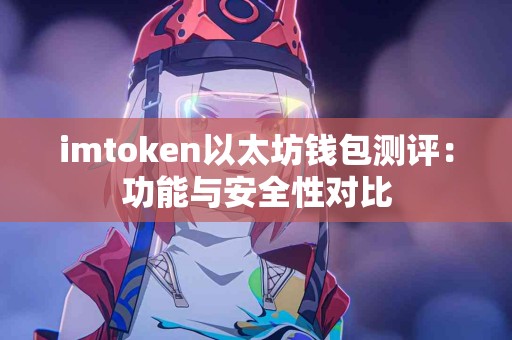 imtoken以太坊钱包测评：功能与安全性对比