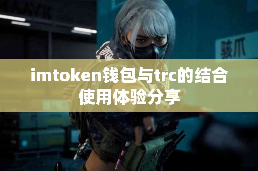 imtoken钱包与trc的结合使用体验分享