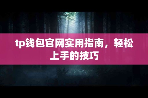 tp钱包官网实用指南，轻松上手的技巧