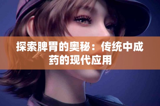 探索脾胃的奥秘：传统中成药的现代应用