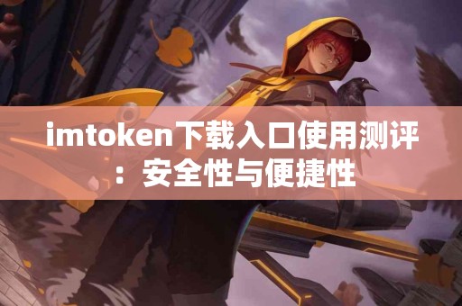 imtoken下载入口使用测评：安全性与便捷性