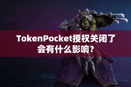 TokenPocket授权关闭了会有什么影响？