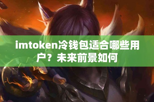 imtoken冷钱包适合哪些用户？未来前景如何