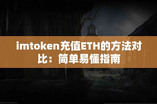 imtoken充值ETH的方法对比：简单易懂指南