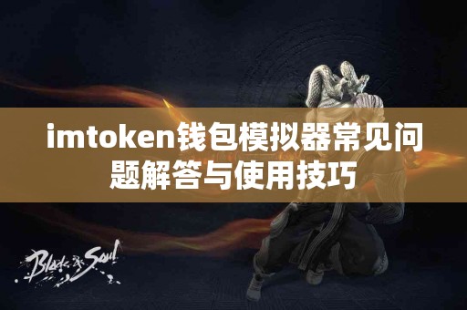 imtoken钱包模拟器常见问题解答与使用技巧