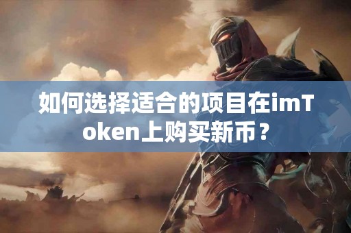 如何选择适合的项目在imToken上购买新币？