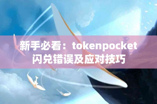 新手必看：tokenpocket闪兑错误及应对技巧