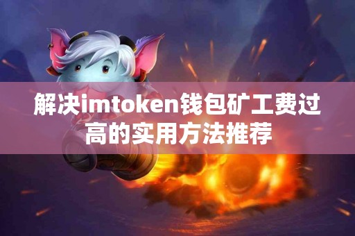 解决imtoken钱包矿工费过高的实用方法推荐