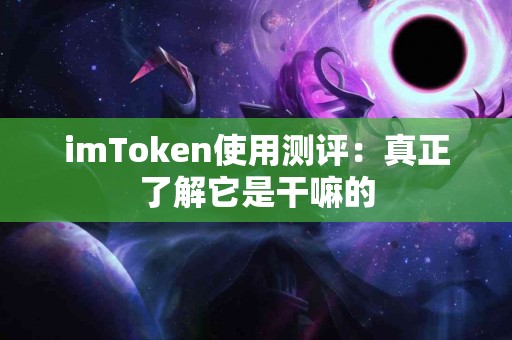 imToken使用测评：真正了解它是干嘛的