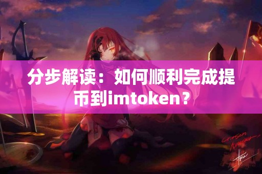 分步解读：如何顺利完成提币到imtoken？