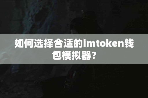如何选择合适的imtoken钱包模拟器？