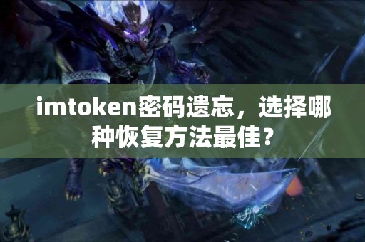 imtoken密码遗忘，选择哪种恢复方法最佳？