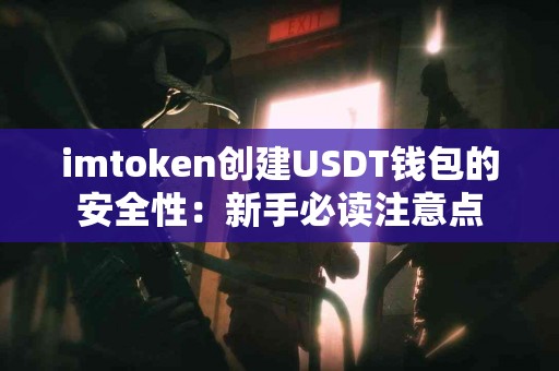 imtoken创建USDT钱包的安全性：新手必读注意点