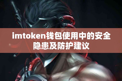 imtoken钱包使用中的安全隐患及防护建议