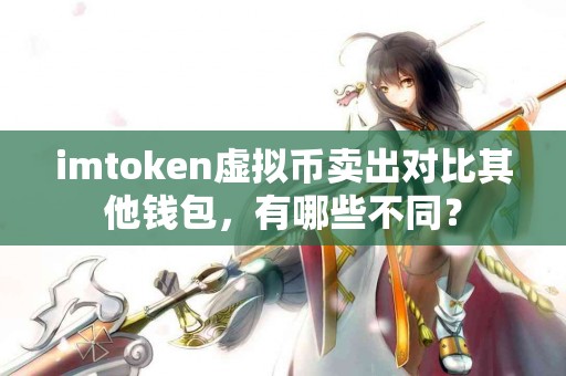 imtoken虚拟币卖出对比其他钱包，有哪些不同？