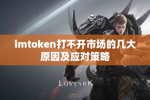 imtoken打不开市场的几大原因及应对策略