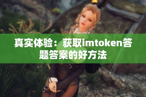 真实体验：获取imtoken答题答案的好方法