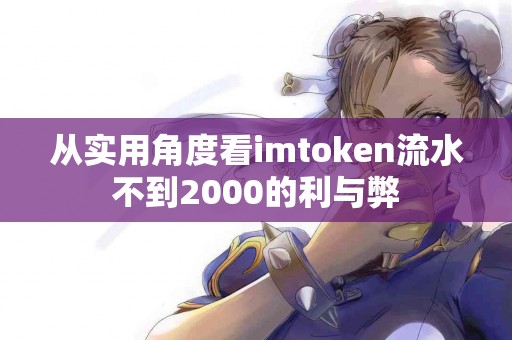 从实用角度看imtoken流水不到2000的利与弊