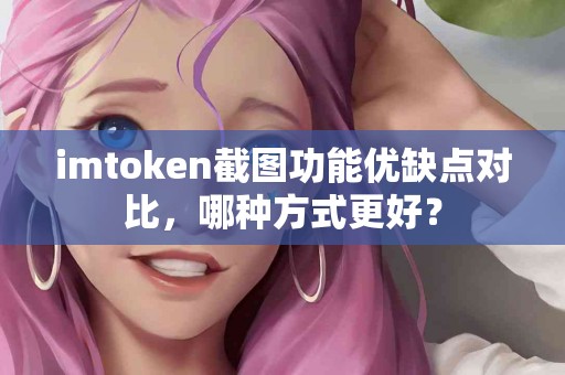 imtoken截图功能优缺点对比，哪种方式更好？